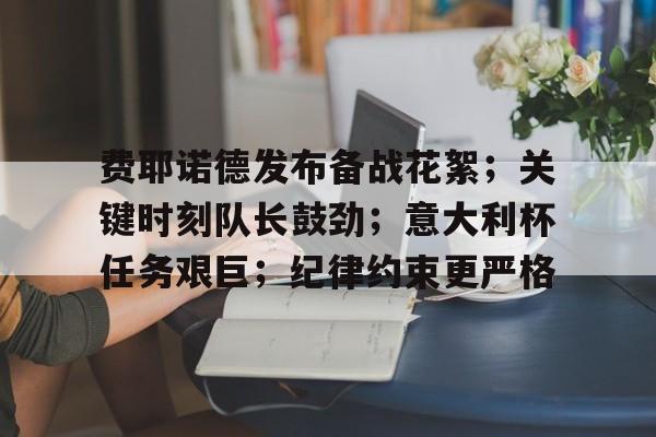 LoL-费耶诺德发布备战花絮；关键时刻队长鼓劲；意大利杯任务艰巨；纪律约束更严格的简单介绍
