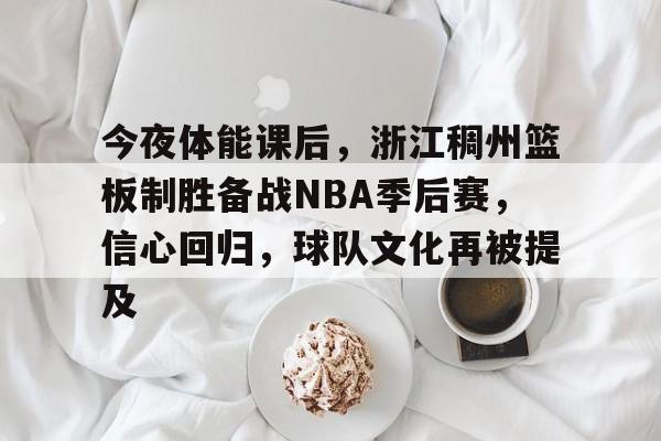英雄联盟-今夜体能课后，浙江稠州篮板制胜备战NBA季后赛，信心回归，球队文化再被提及的简单介绍